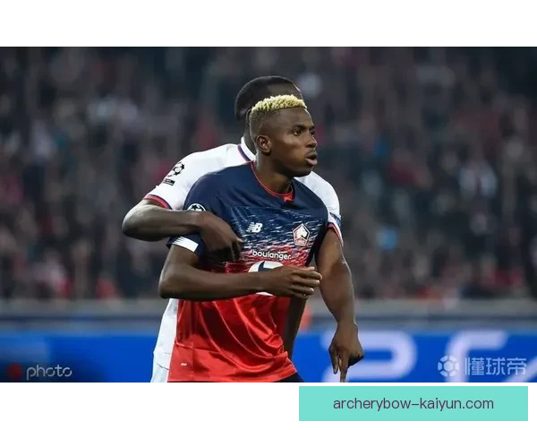 奥斯梅恩奋斗精神与职业经历展现持续提升势头技状态